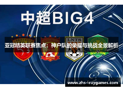 亚冠精英联赛焦点:神户队的荣耀与挑战全景解析 亚冠精英联赛焦点:神户队的荣耀与挑战全景解析