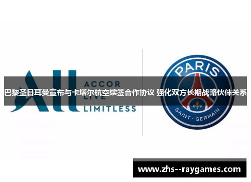 巴黎圣日耳曼宣布与卡塔尔航空续签合作协议 强化双方长期战略伙伴关系
