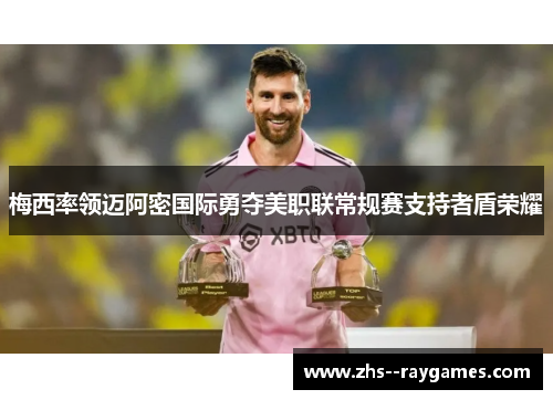 梅西率领迈阿密国际勇夺美职联常规赛支持者盾荣耀