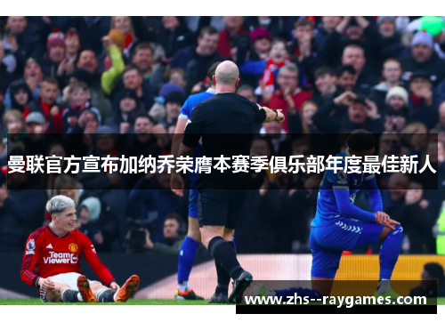 曼联官方宣布加纳乔荣膺本赛季俱乐部年度最佳新人 曼联官方宣布加纳乔荣膺本赛季俱乐部年度最佳新人