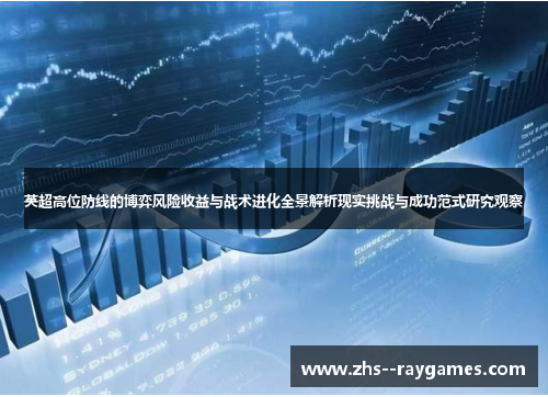 英超高位防线的博弈风险收益与战术进化全景解析现实挑战与成功范式研究观察 英超高位防线的博弈风险收益与战术进化全景解析现实挑战与成功范式研究观察